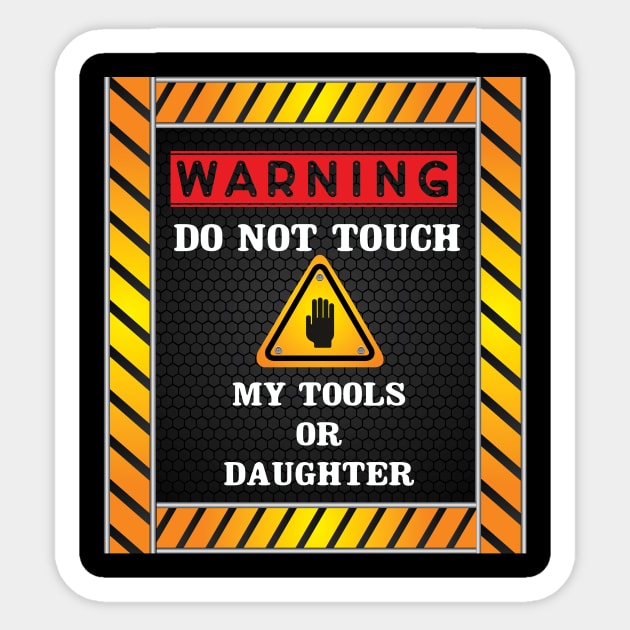 Warning Do Not Touch My Tools or Daughter Funny Dad Gift -  mechanic man father T-shirt -  repairman  gift - Sticker by MaryMary